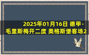 2025年01月16日 德甲-毛里斯梅开二度 奥格斯堡客场2-0柏林联合终结联赛3连败